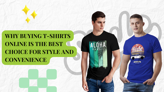 Why Buying T-Shirts Online is the Best Choice for Style and Convenience