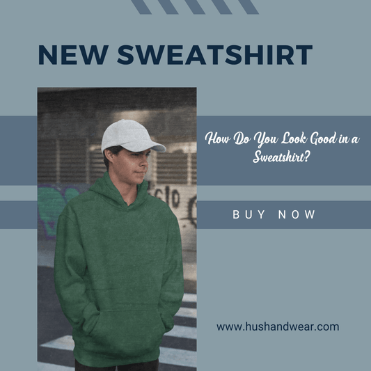 How Do You Look Good in a Sweatshirt?
