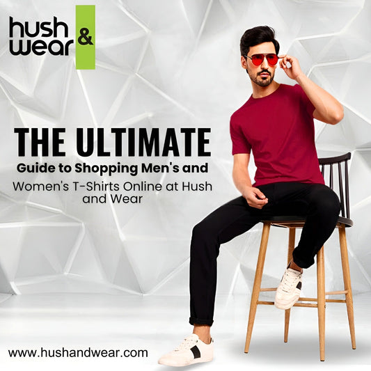 The Ultimate Guide to Shopping Men's and Women's T-Shirts Online at Hush and Wear